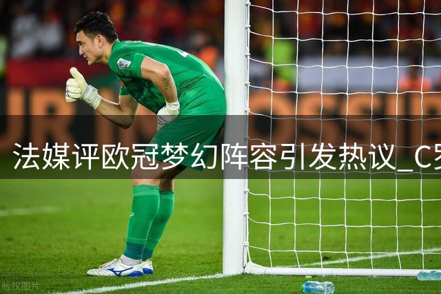 法媒评欧冠梦幻阵容引发热议 C罗未入选成焦点